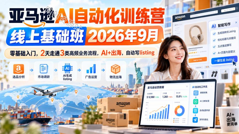 亚马逊AI自动化训练营线上基础班2026年9月，零基础入门，2天走通3类高频业务流程，AI+出海，自动写listing