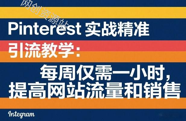 Pinterest实战精准引流教学：每周仅需一小时，提高网站流量和销售