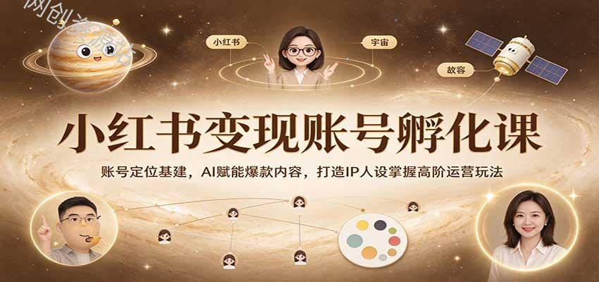 小红书变现账号孵化课:账号定位基建,AI赋能爆款内容,打造IP人设掌握高阶运营玩法 小红书变现账号孵化课:账号定位基建,AI赋能爆款内容,打造IP人设掌握高阶运营玩法