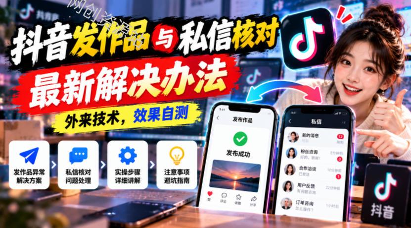 抖音发作品与私信核对最新解决办法，外来技术，效果自测