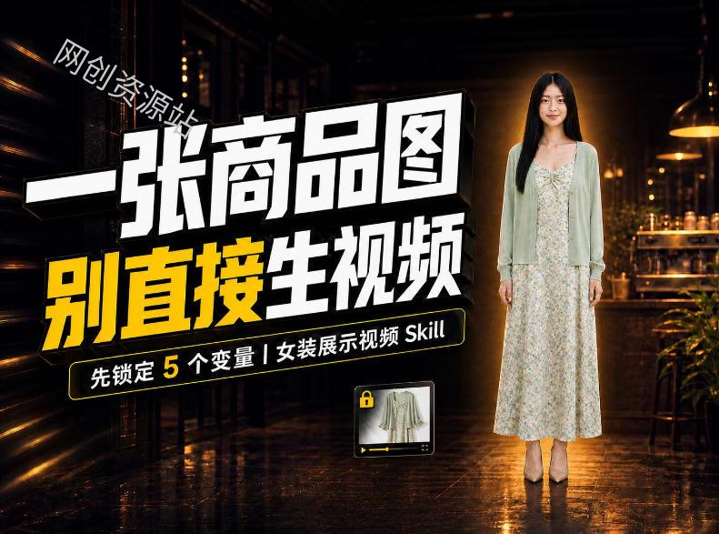 女装AI视频总翻车?问题不在提示词,女装展示视频Skill先锁定5个变量!