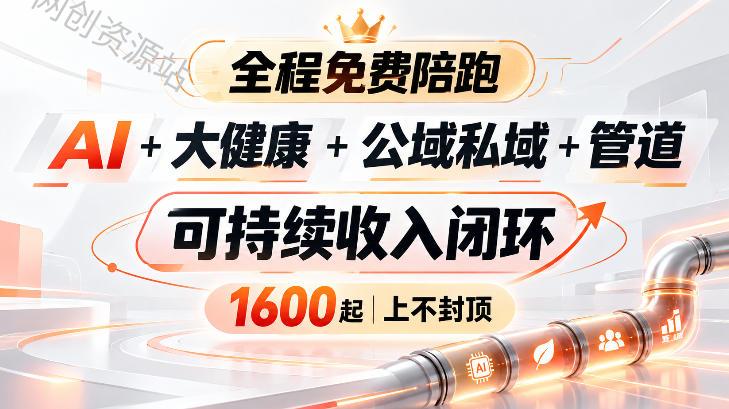 AI+大健康+公域私域+管道+可持续收入闭环，小白可轻松上手，人人可以打造管道收益