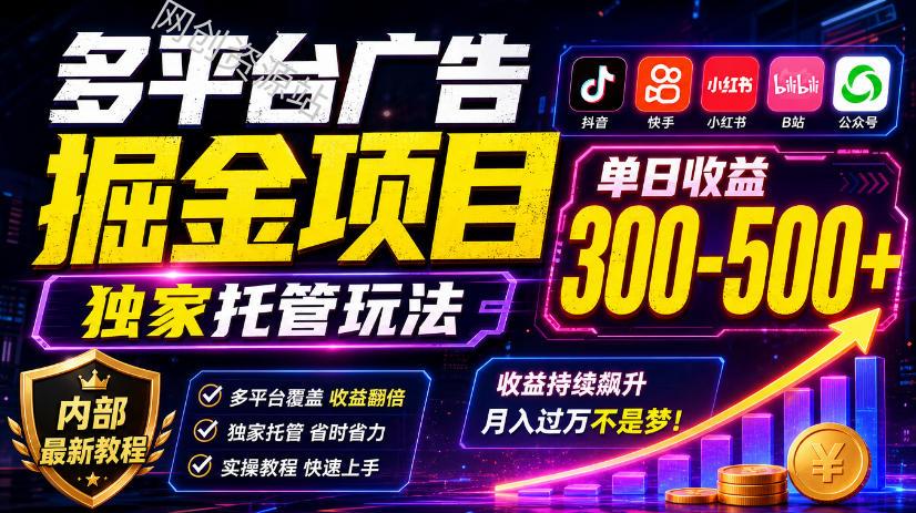 多平台广告掘金项目，独家托管玩法，一天300-500+，内部最新教程【揭秘】