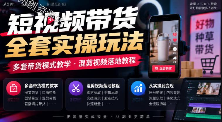 短视频带货全套实操玩法，多套带货模式教学，混剪视频落地教程