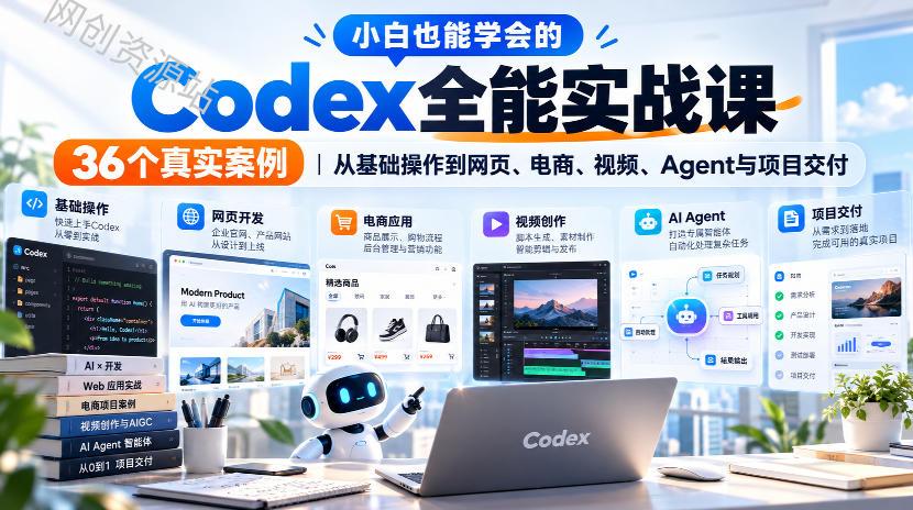 小白也能学会的Codex全能实战课｜36个真实案例，从基础操作到网页、电商、视频、Agent与项目交付