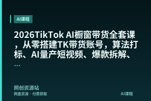 2026TikTok AI橱窗带货全套课,从零搭建TK带货账号,算法打标、AI量产短视频、爆款拆解、橱窗选品、合规佣金提现一站式落地
