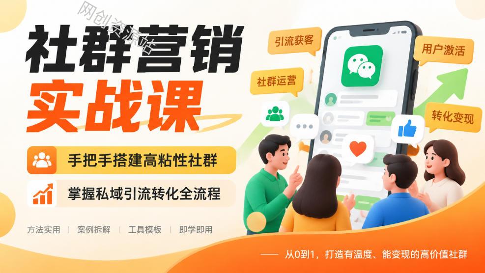 社群营销实战课，手把手搭建高粘性社群，掌握私域引流转化全流程