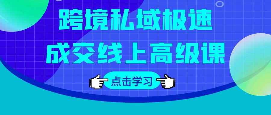 跨境私域极速成交线上高级课